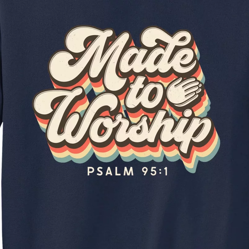 Made To Worship Gifts Praise Psalm Verse Christian Leader Tall Sweatshirt