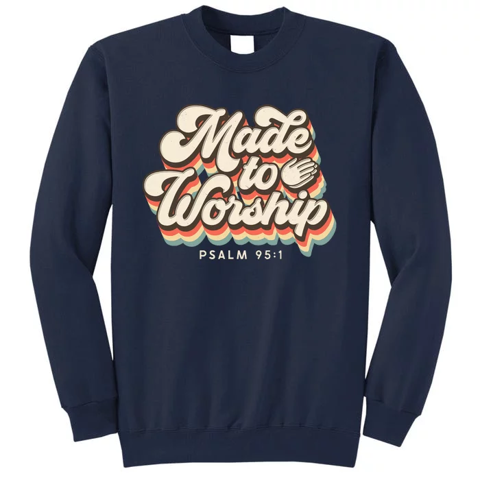 Made To Worship Gifts Praise Psalm Verse Christian Leader Tall Sweatshirt