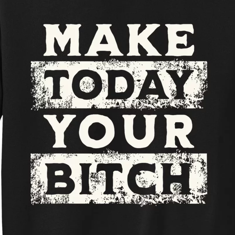 Make Today Your Bitch Funny Sarcastic Sweatshirt