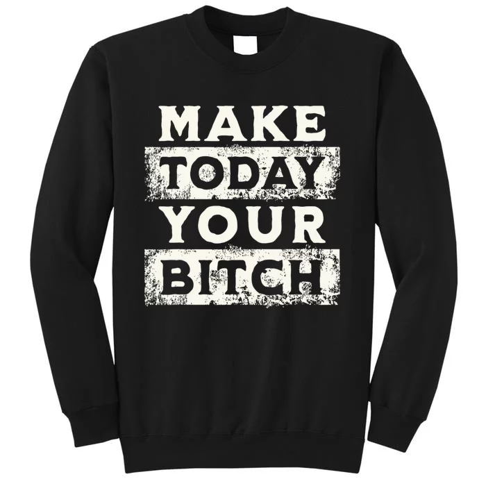 Make Today Your Bitch Funny Sarcastic Sweatshirt