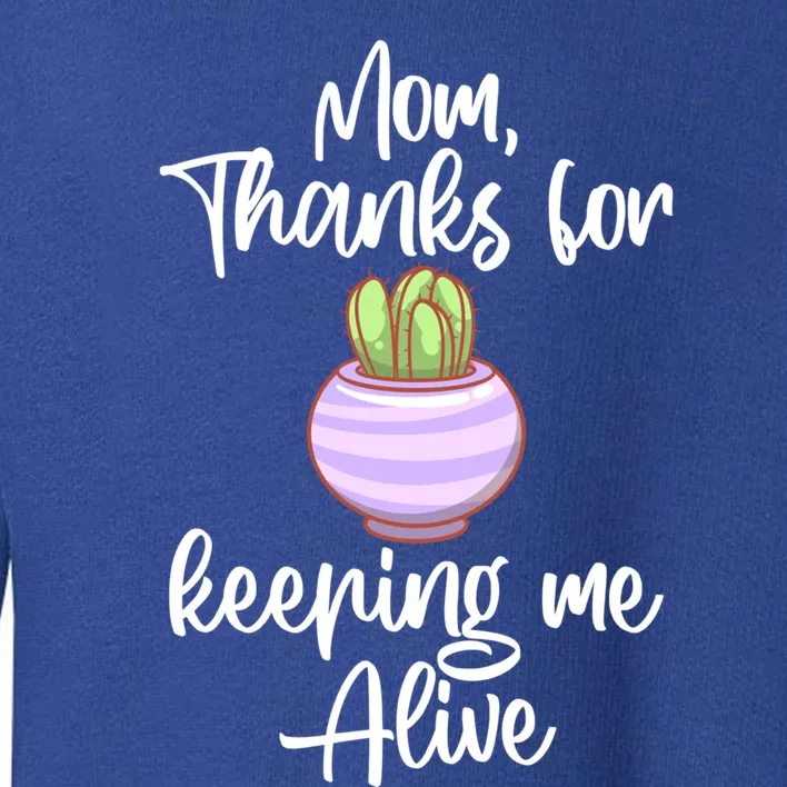 Mom Thank You For Keeping Me Alive Mother's Day Pot Cactus Gift Toddler Sweatshirt