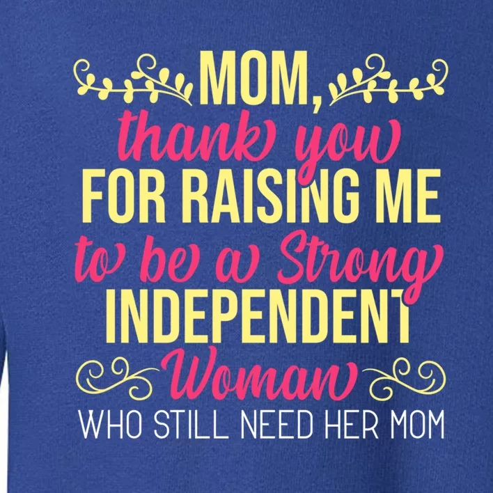 Mom Thank You For Raising Me To Be Strong Independent Gift Toddler Sweatshirt