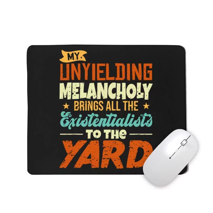 My Unyielding Melancholy Brings All The Existentialists To The Yard Mousepad