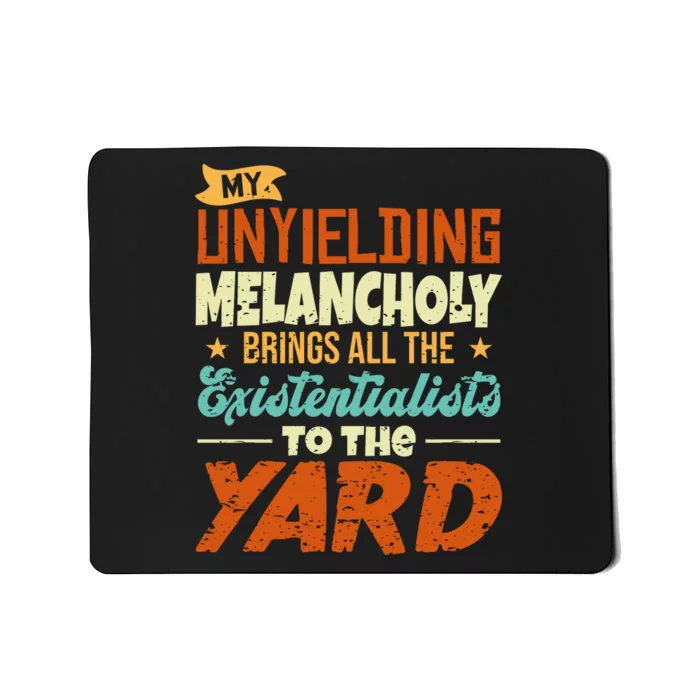 My Unyielding Melancholy Brings All The Existentialists To The Yard Mousepad