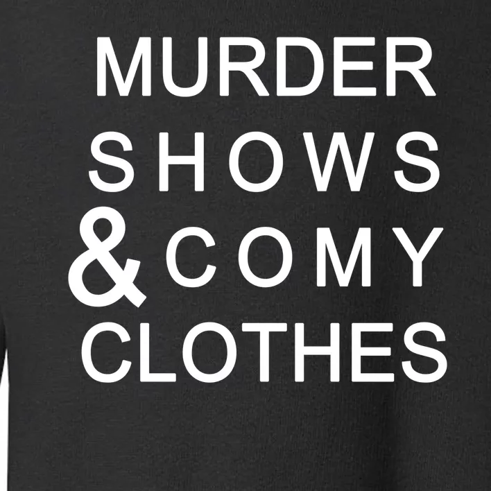 Murder Shows & Comy Clothes Toddler Sweatshirt