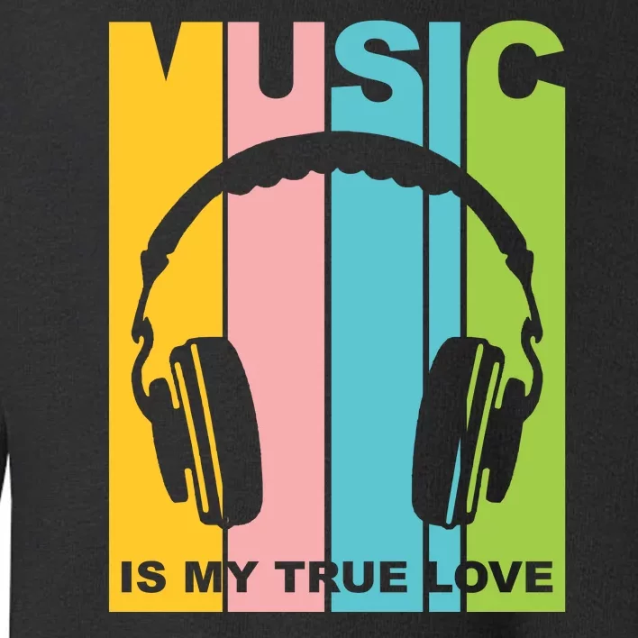 Music Is My True Love Toddler Sweatshirt