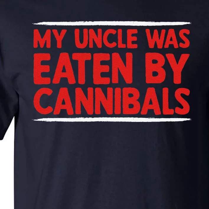 My Uncle Was Eaten By Cannibals Tall T-Shirt