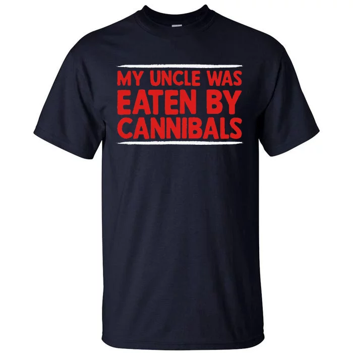 My Uncle Was Eaten By Cannibals Tall T-Shirt