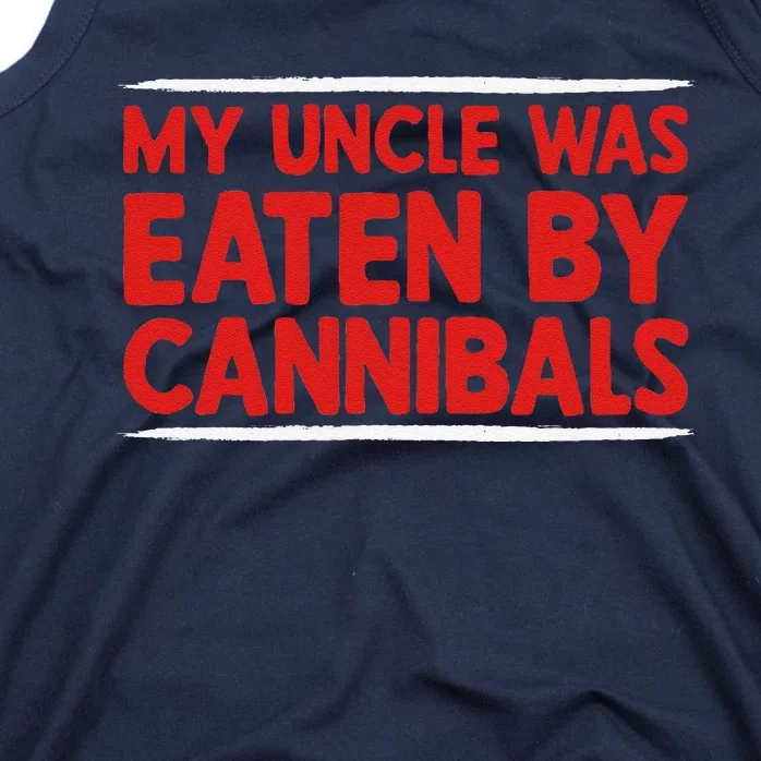 My Uncle Was Eaten By Cannibals Tank Top