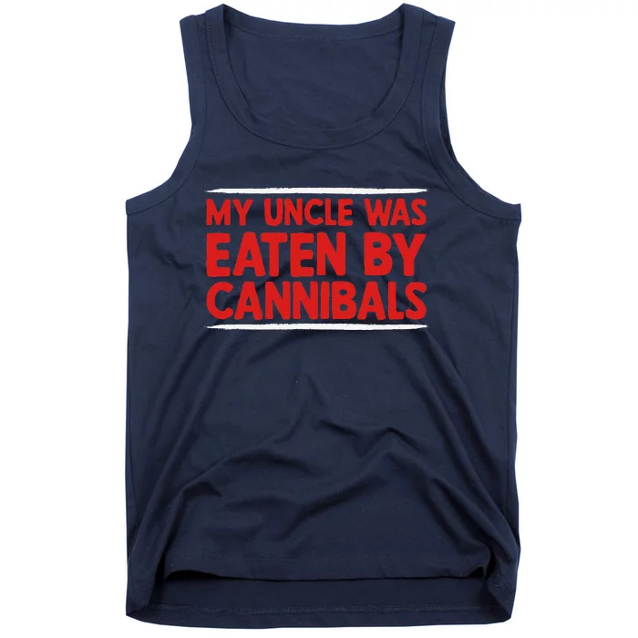 My Uncle Was Eaten By Cannibals Tank Top