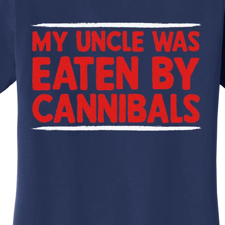 My Uncle Was Eaten By Cannibals Women's T-Shirt