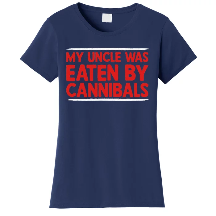 My Uncle Was Eaten By Cannibals Women's T-Shirt