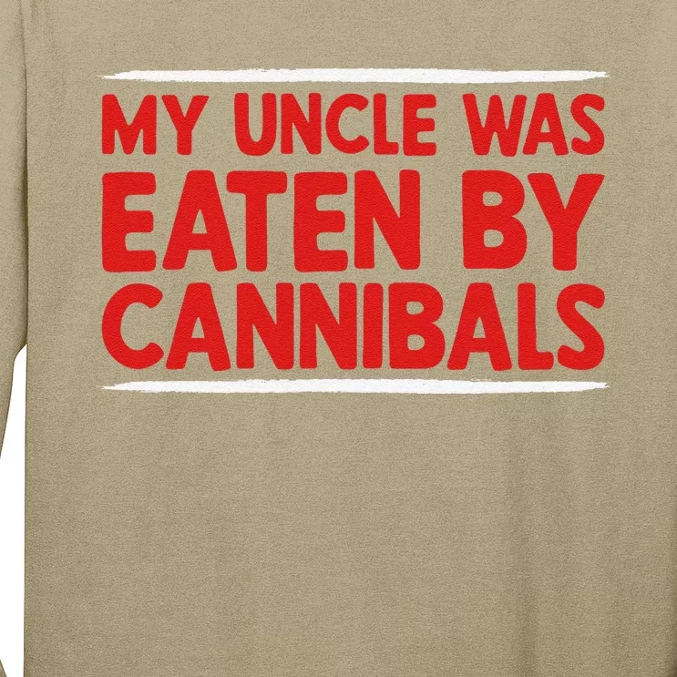 My Uncle Was Eaten By Cannibals Long Sleeve Shirt