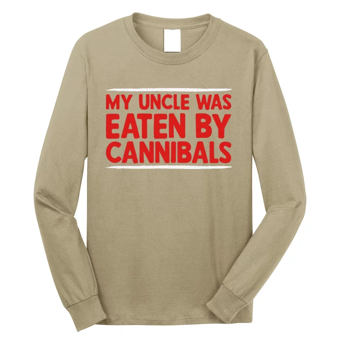 My Uncle Was Eaten By Cannibals Long Sleeve Shirt