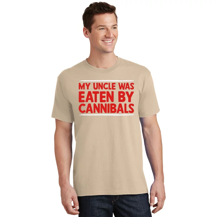 My Uncle Was Eaten By Cannibals T-Shirt