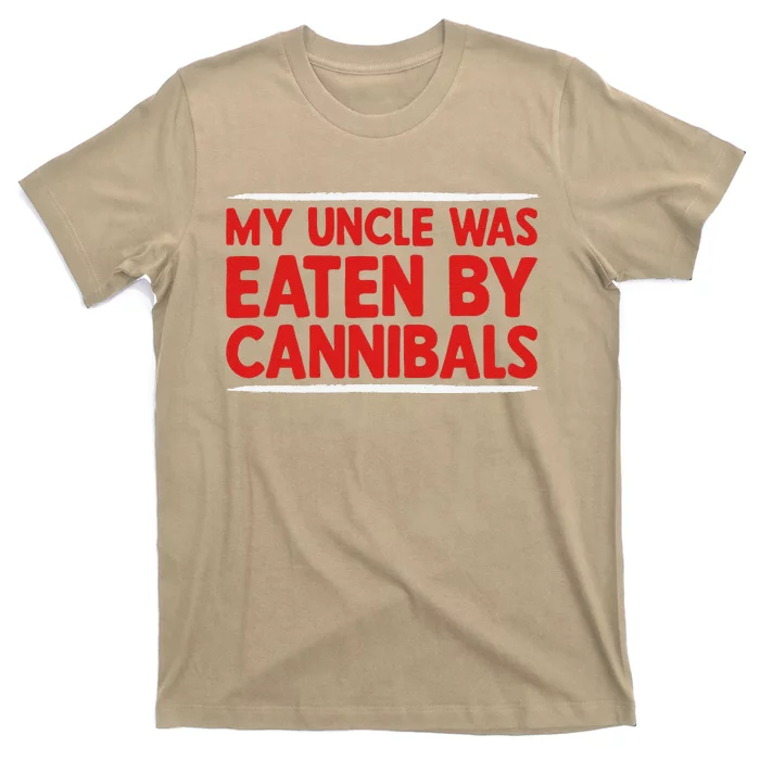 My Uncle Was Eaten By Cannibals T-Shirt