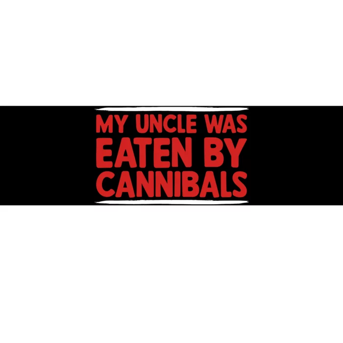 My Uncle Was Eaten By Cannibals Bumper Sticker