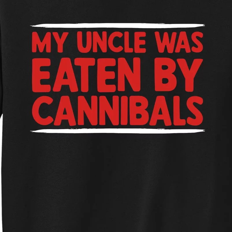 My Uncle Was Eaten By Cannibals Tall Sweatshirt