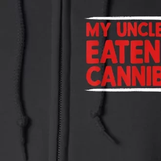 My Uncle Was Eaten By Cannibals Full Zip Hoodie