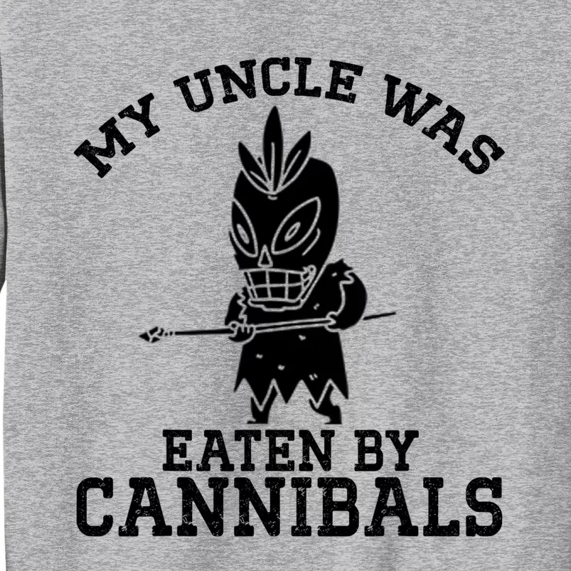 My Uncle Was Eaten By Cannibals Funny Biden Tall Sweatshirt