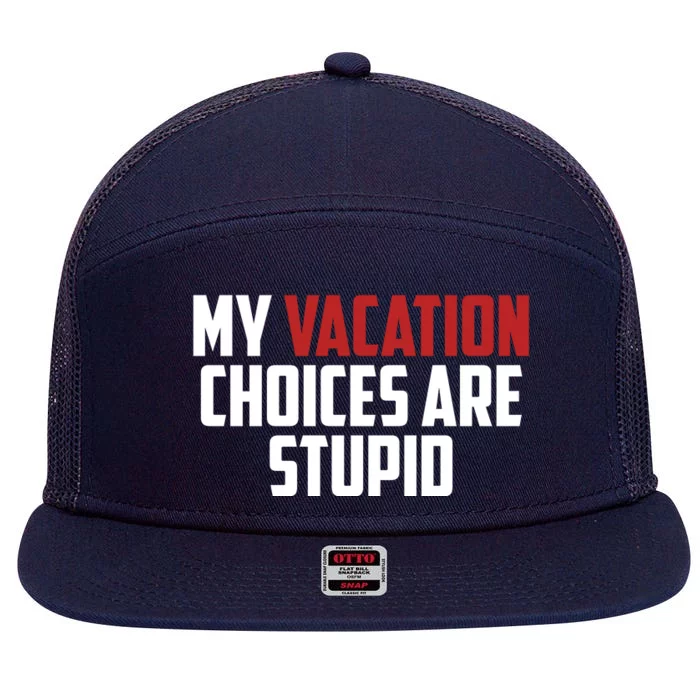 My Vacation Choices Are Stupid Funny 7 Panel Mesh Trucker Snapback Hat