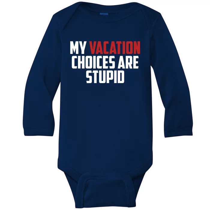 My Vacation Choices Are Stupid Funny Baby Long Sleeve Bodysuit