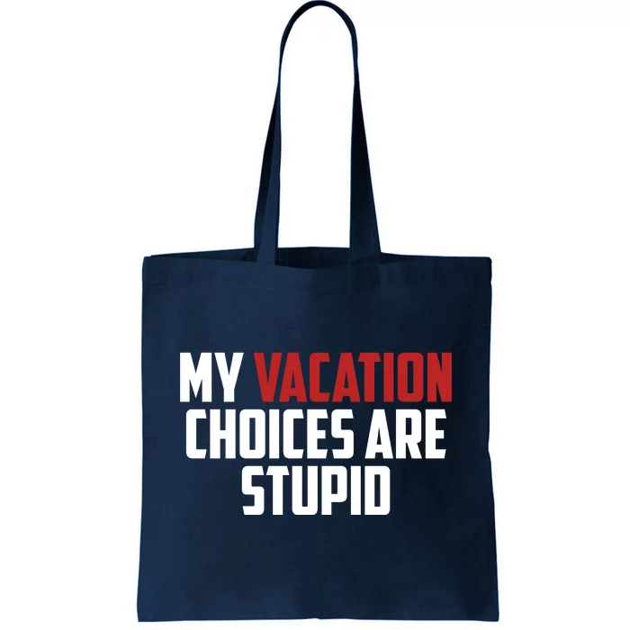 My Vacation Choices Are Stupid Funny Tote Bag