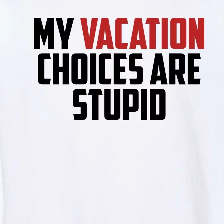 My Vacation Choices Are Stupid Funny Garment-Dyed Sweatshirt