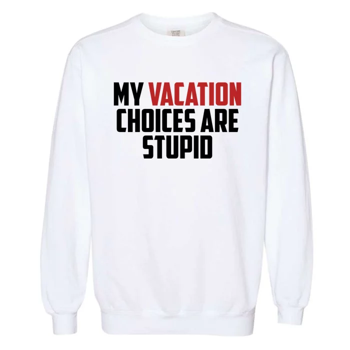 My Vacation Choices Are Stupid Funny Garment-Dyed Sweatshirt