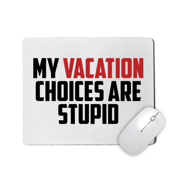 My Vacation Choices Are Stupid Funny Mousepad