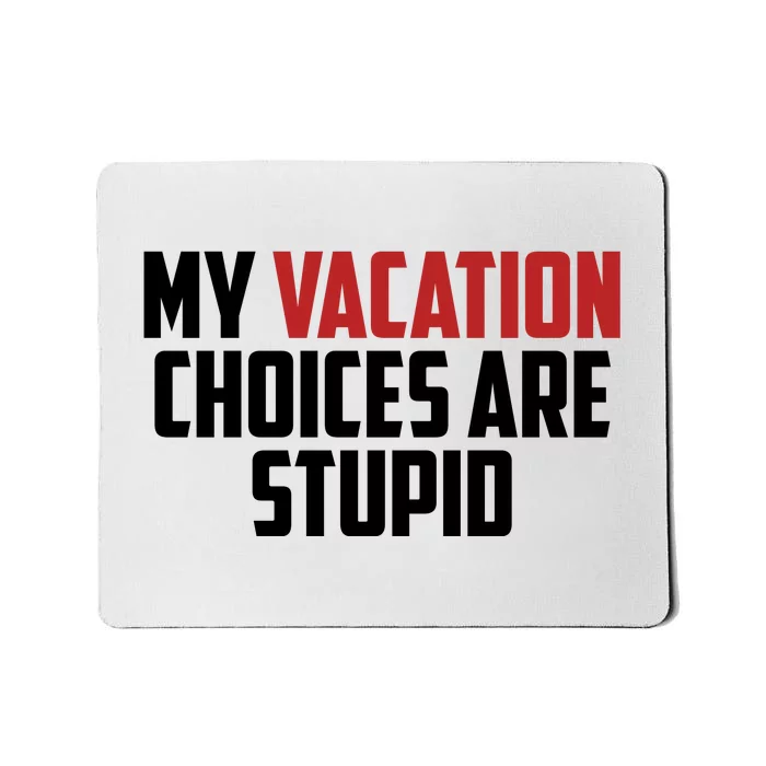 My Vacation Choices Are Stupid Funny Mousepad