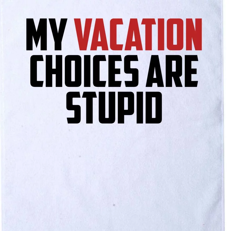 My Vacation Choices Are Stupid Funny Platinum Collection Golf Towel