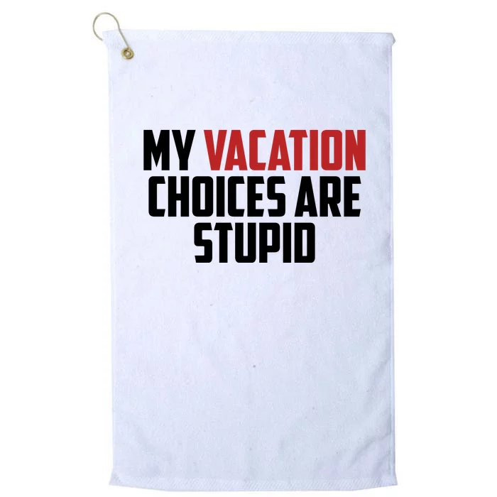 My Vacation Choices Are Stupid Funny Platinum Collection Golf Towel