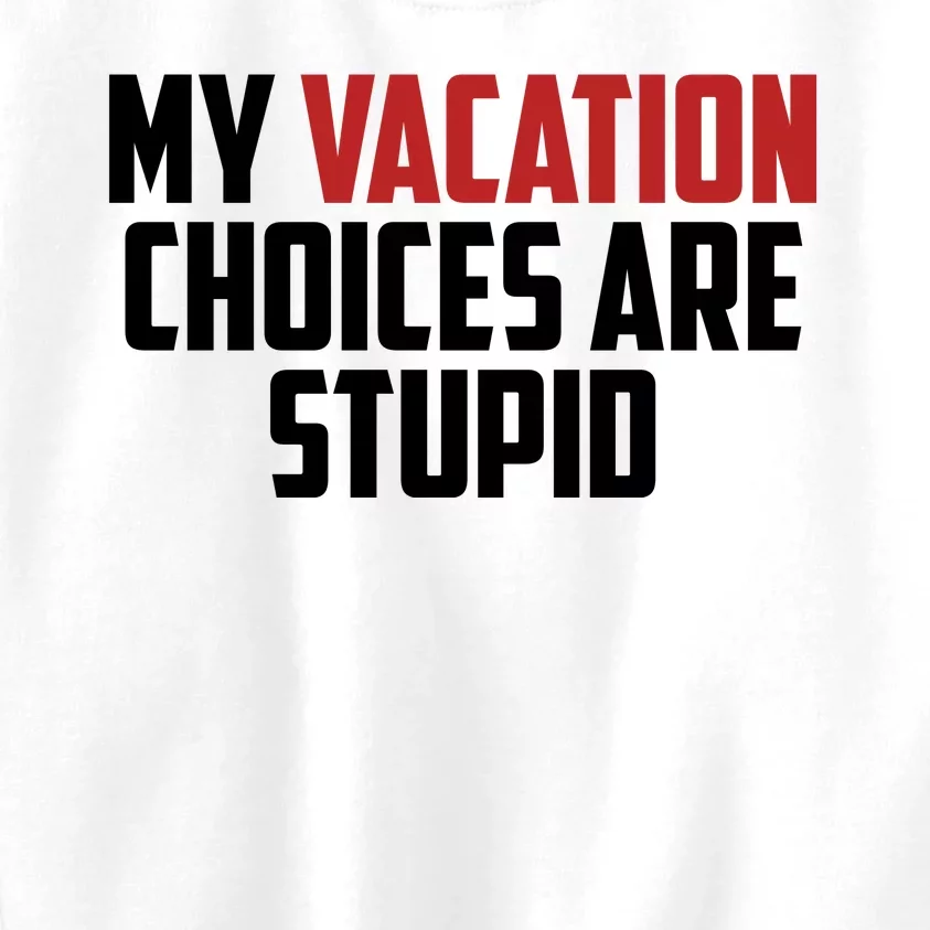 My Vacation Choices Are Stupid Funny Kids Sweatshirt