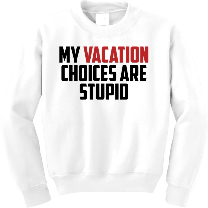 My Vacation Choices Are Stupid Funny Kids Sweatshirt