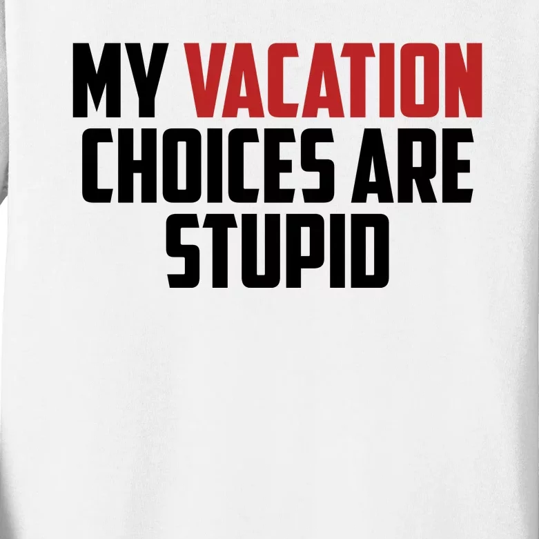 My Vacation Choices Are Stupid Funny Kids Long Sleeve Shirt