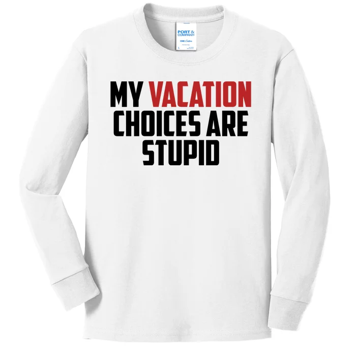 My Vacation Choices Are Stupid Funny Kids Long Sleeve Shirt