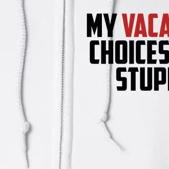 My Vacation Choices Are Stupid Funny Full Zip Hoodie