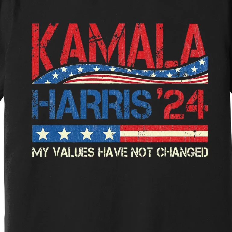 My Values Have Not Changed Kamala Harris 2024 President Premium T-Shirt