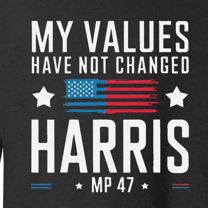 My Values Have Not Changed Kamala 2024 Toddler Sweatshirt