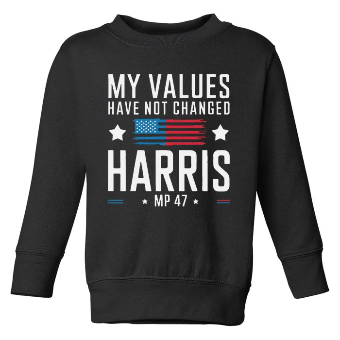 My Values Have Not Changed Kamala 2024 Toddler Sweatshirt