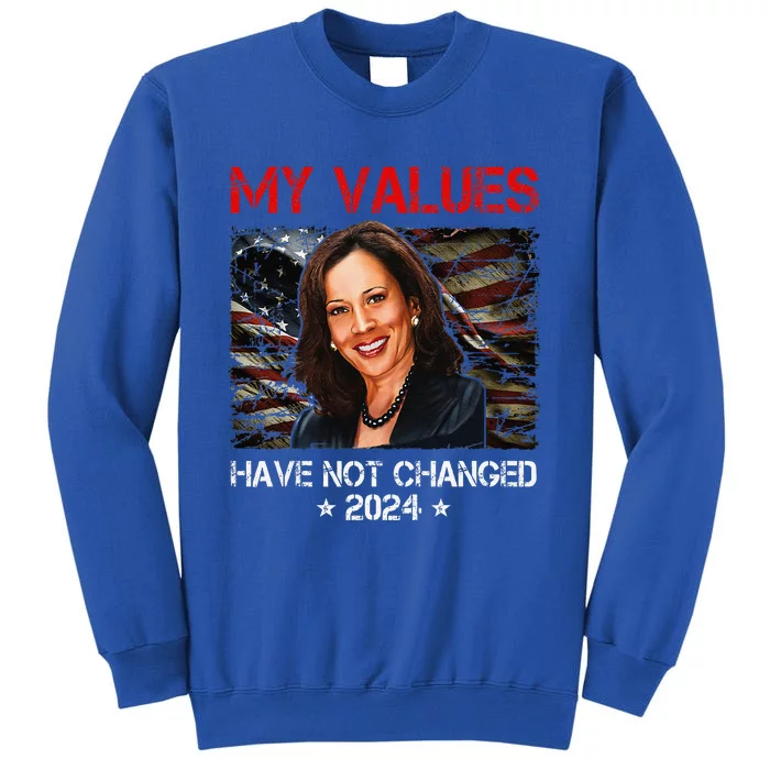 My Values Have Not Changed Kamala Harris 2024 President Tall Sweatshirt