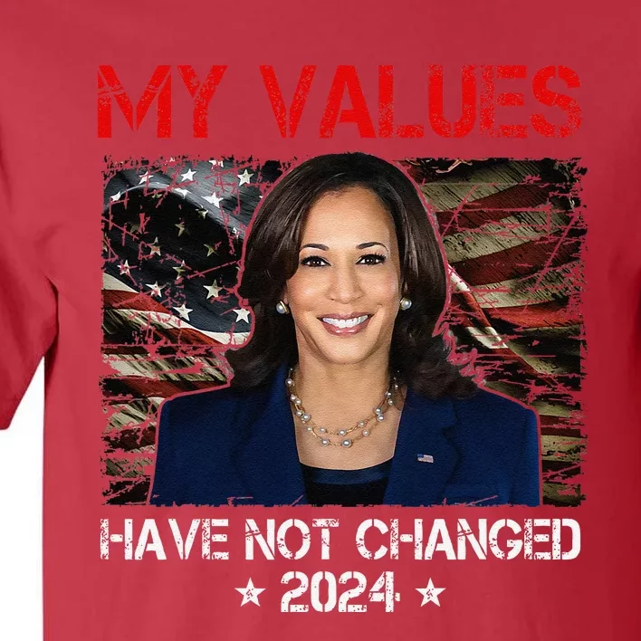 My Values Have Not Changed Kamala Harris 2024 President Tall T-Shirt