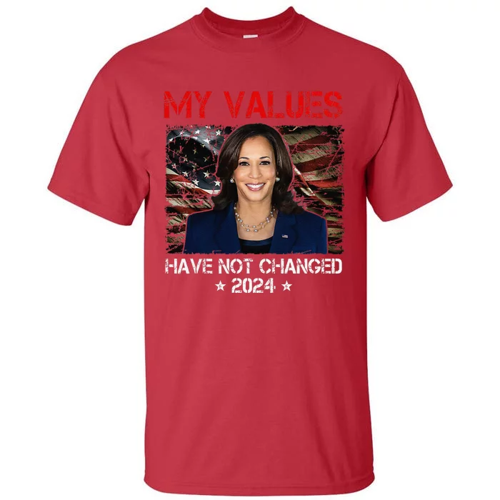 My Values Have Not Changed Kamala Harris 2024 President Tall T-Shirt