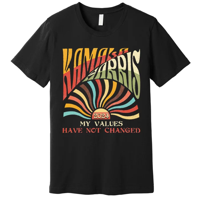 My Values Have Not Changed Kamala Harris 2024 President Premium T-Shirt