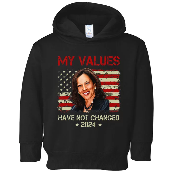 My Values Have Not Changed Kamala Harris 2024 President Toddler Hoodie