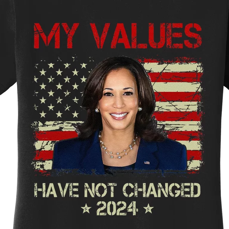 My Values Have Not Changed Kamala Harris 2024 President Women's T-Shirt