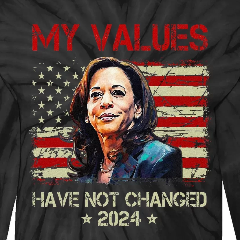 My Values Have Not Changed Kamala Harris 2024 President Tie-Dye Long Sleeve Shirt