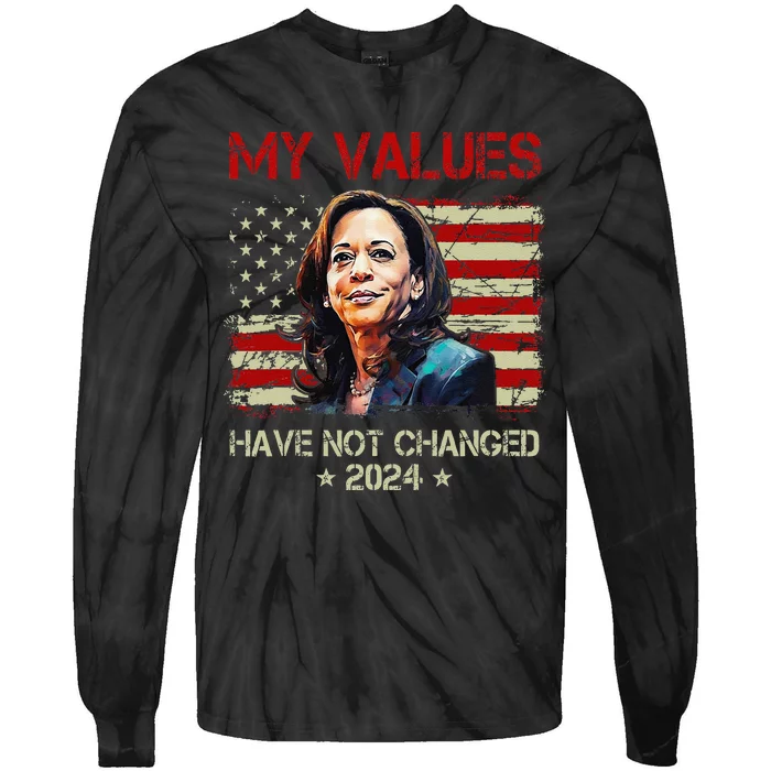 My Values Have Not Changed Kamala Harris 2024 President Tie-Dye Long Sleeve Shirt