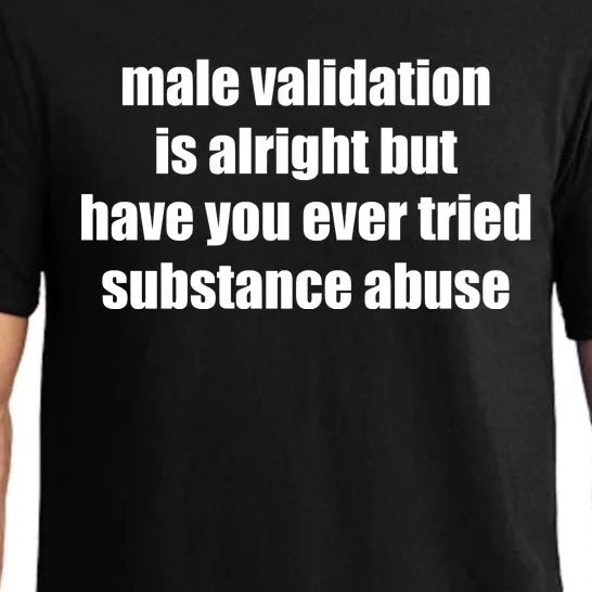 Male Validation Is Alright But Have You Ever Tried Substance Abuse Pajama Set